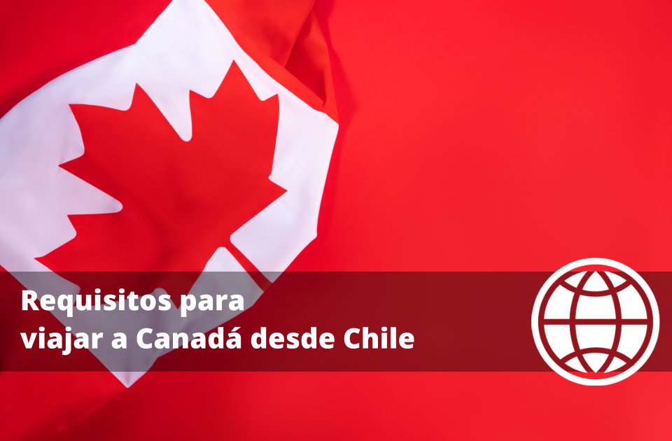 Requisitos para viajar a Canadá desde Chile