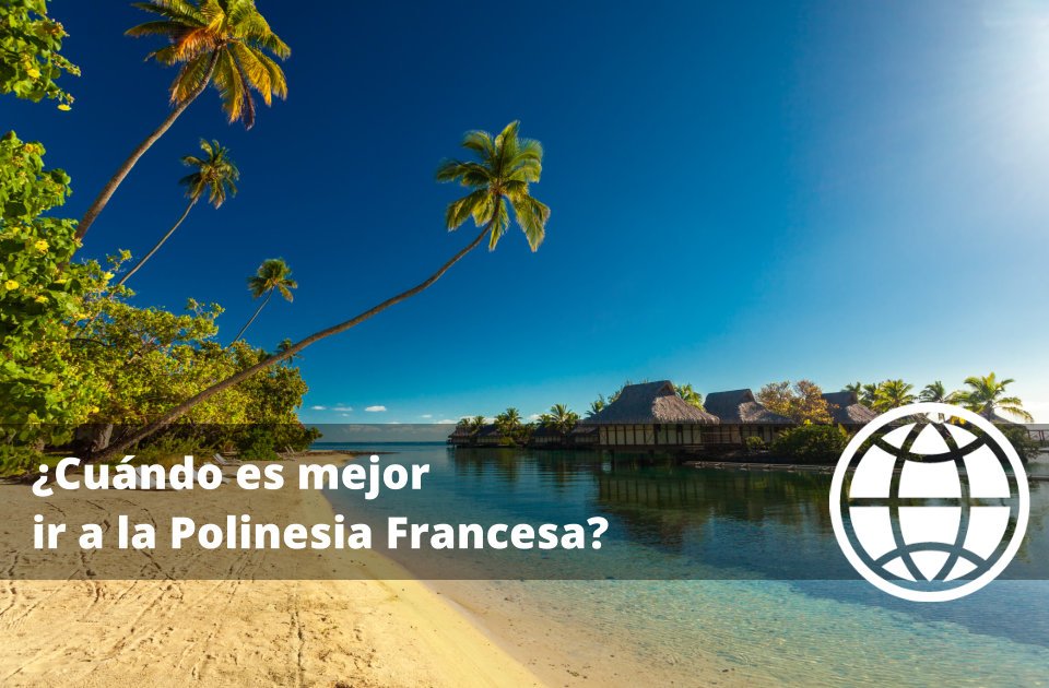 Cuándo es mejor ir a la Polinesia Francesa